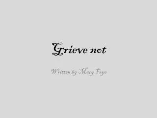 Grieve not