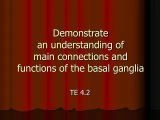 Demonstrate an understanding of main connections and functions of the basal ganglia