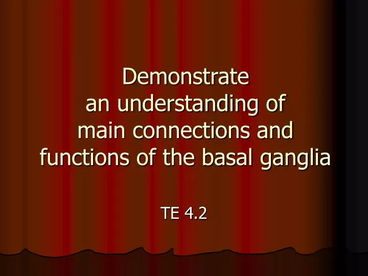 demonstrate an understanding of main connections and functions of the basal ganglia