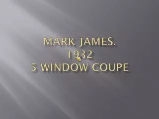 Mark James. 1932 5 Window Coupe