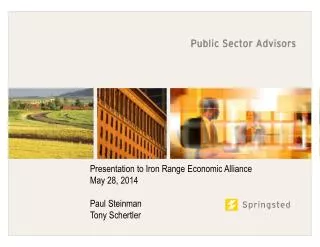 Presentation to Iron Range Economic Alliance May 28, 2014 Paul Steinman Tony Schertler
