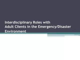 Interdisciplinary Roles with Adult Clients in the Emergency/Disaster Environment