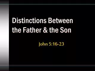 Distinctions Between the Father &amp; the Son