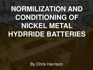 NORMILIZATION AND CONDITIONING OF NICKEL METAL HYDRRIDE BATTERIES