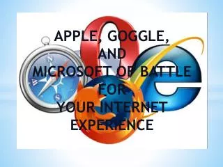 APPLE, GOGGLE, AND MICROSOFT OF BATTLE FOR YOUR INTERNET EXPERIENCE