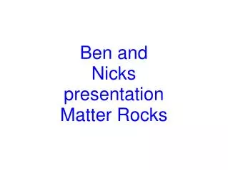 Ben and Nicks presentation Matter Rocks