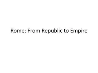 Rome: From Republic to Empire