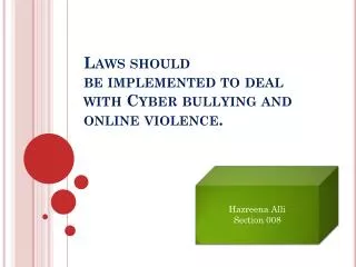 Laws should be implemented to deal with Cyber bullying and online violence.