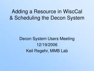 Adding a Resource in WiscCal &amp; Scheduling the Decon System