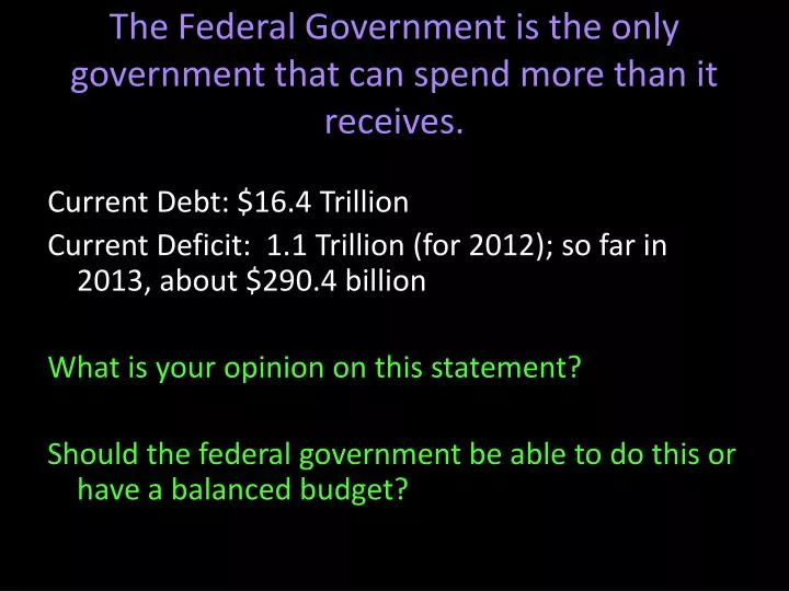the federal government is the only government that can spend more than it receives