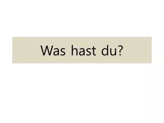 was hast du
