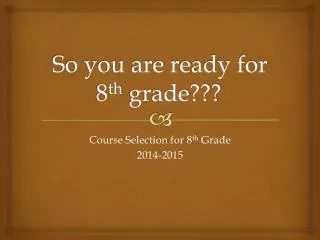 So you are ready for 8 th grade???