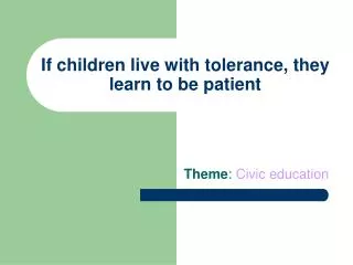 If children live with tolerance, they learn to be patient