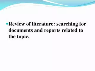 Review of literature: searching for documents and reports related to the topic.