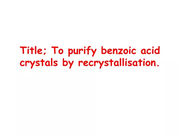 title to purify benzoic acid crystals by recrystallisation