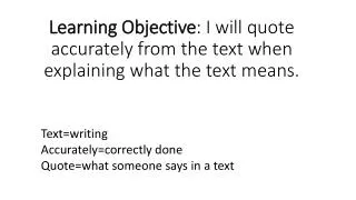 Learning Objective : I will quote accurately from the text when explaining what the text means.