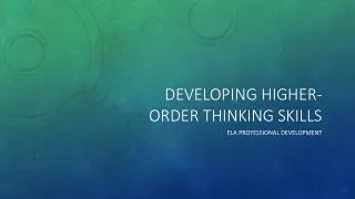 DEVELOPING HIGHER-ORDER THINKING SKILLS