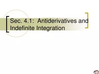 Sec. 4.1: Antiderivatives and Indefinite Integration