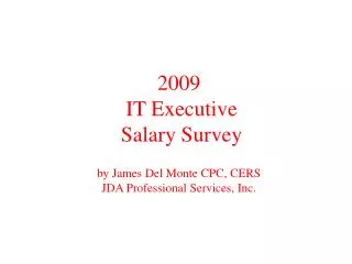 2009 IT Executive Salary Survey by James Del Monte CPC, CERS JDA Professional Services, Inc.