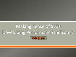 Making Sense of SLOs Developing Performance Indicators