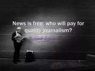 News is free: who will pay for quality journalism?