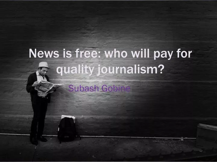 news is free who will pay for quality journalism