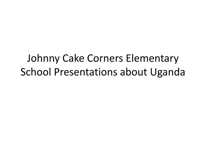 johnny cake corners elementary school presentations about uganda
