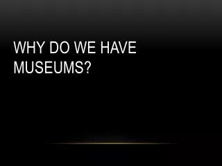 Why do we have museums?
