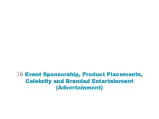 16 Event Sponsorship, Product Placements, Celebrity and Branded Entertainment ( Advertainment )