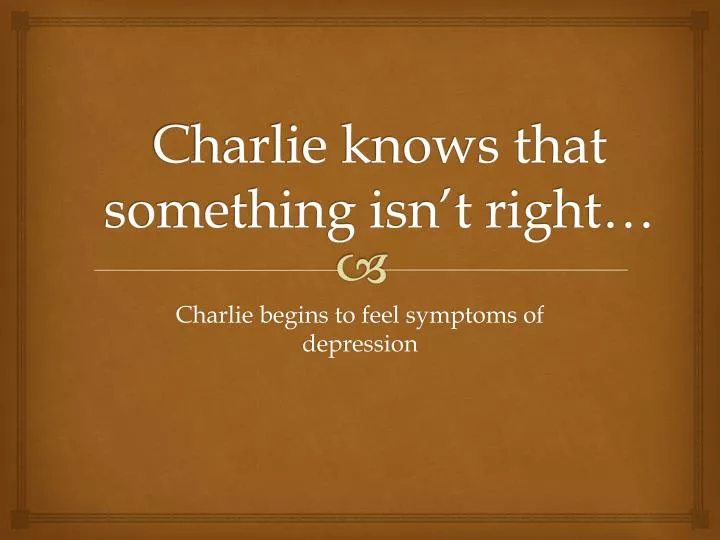 charlie knows that something isn t right