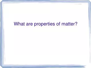 What are properties of matter?