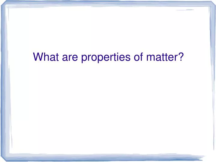 what are properties of matter