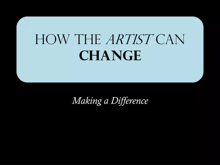 how the artist can change