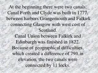 At the beginning there were two canals: Canal Forth and Clyde was built in 1777,