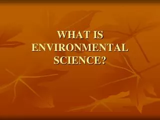 WHAT IS ENVIRONMENTAL SCIENCE?