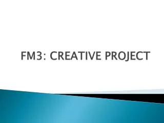 FM3: CREATIVE PROJECT