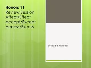 Honors 11 Review Session Affect/Effect Accept/Except Access/Excess