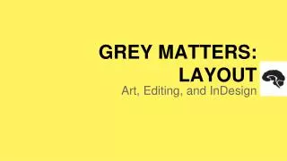 GREY MATTERS: LAYOUT