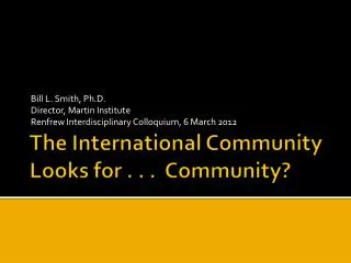 The International Community Looks for . . . Community?
