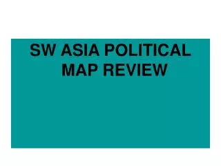 SW ASIA POLITICAL MAP REVIEW