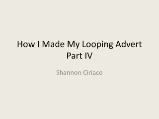 How I Made My Looping Advert Part IV