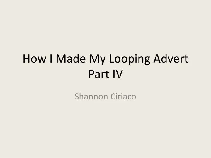 how i made my looping advert part iv