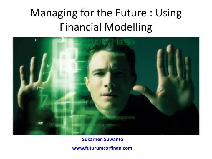 managing for the future using financial modelling