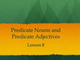 Predicate Nouns and Predicate Adjectives