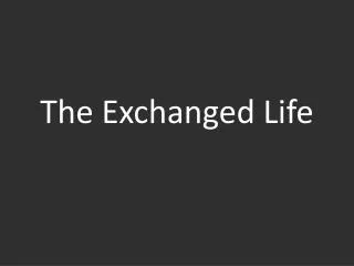 the exchanged life