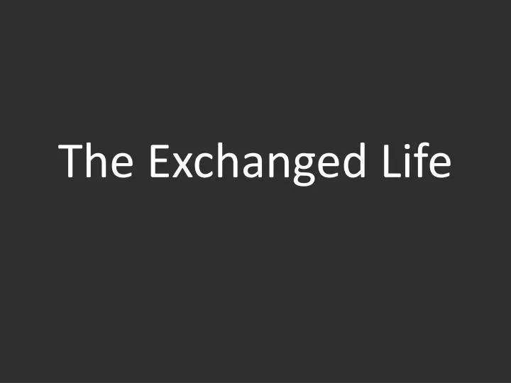 the exchanged life