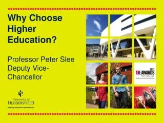 Why Choose Higher Education? Professor Peter Slee Deputy Vice-Chancellor