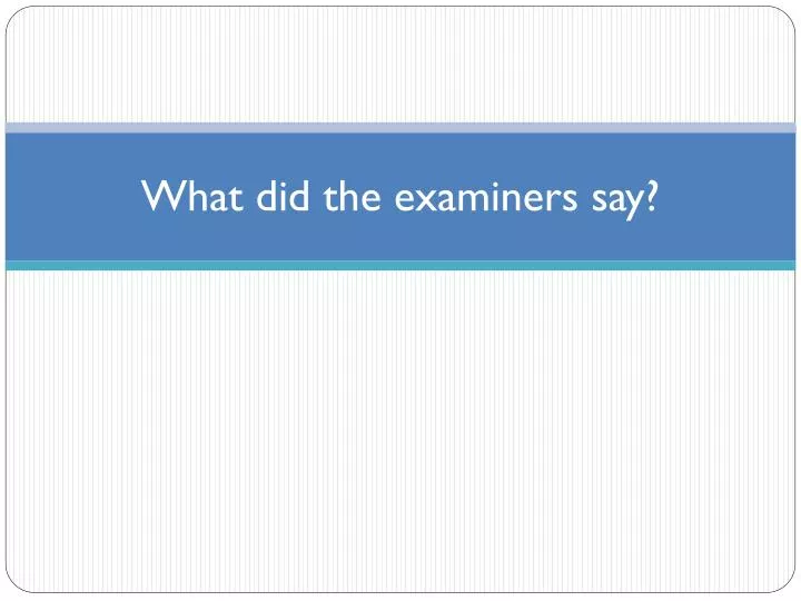 what did the examiners say