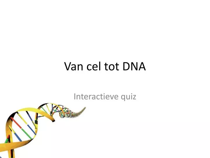 van cel tot dna