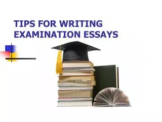 TIPS FOR WRITING EXAMINATION ESSAYS